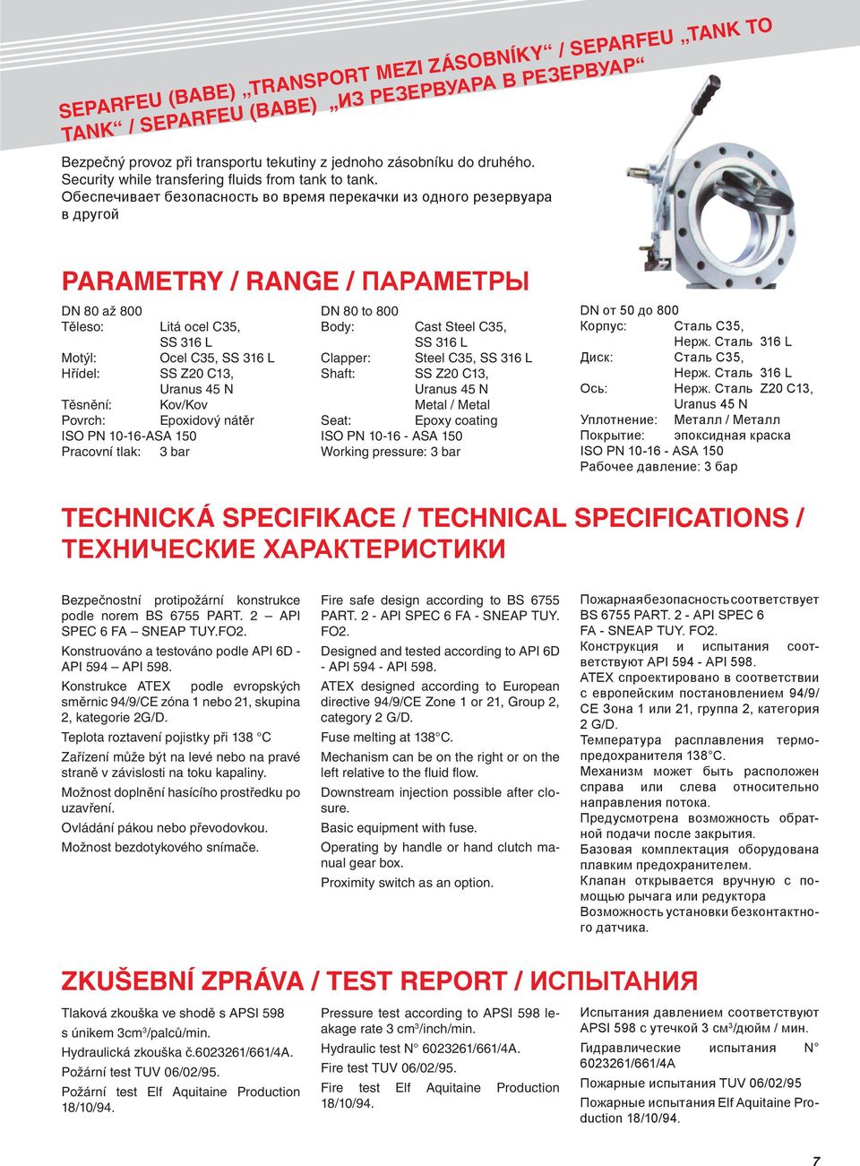 Oбеспечивает безопасность во время перекачки из одного резервуара в другой Parametry / Range / Параметры DN 80 až 800 Těleso: Litá ocel C35, SS 316 L Motýl: Ocel C35, SS 316 L Hřídel: SS Z20 C13,