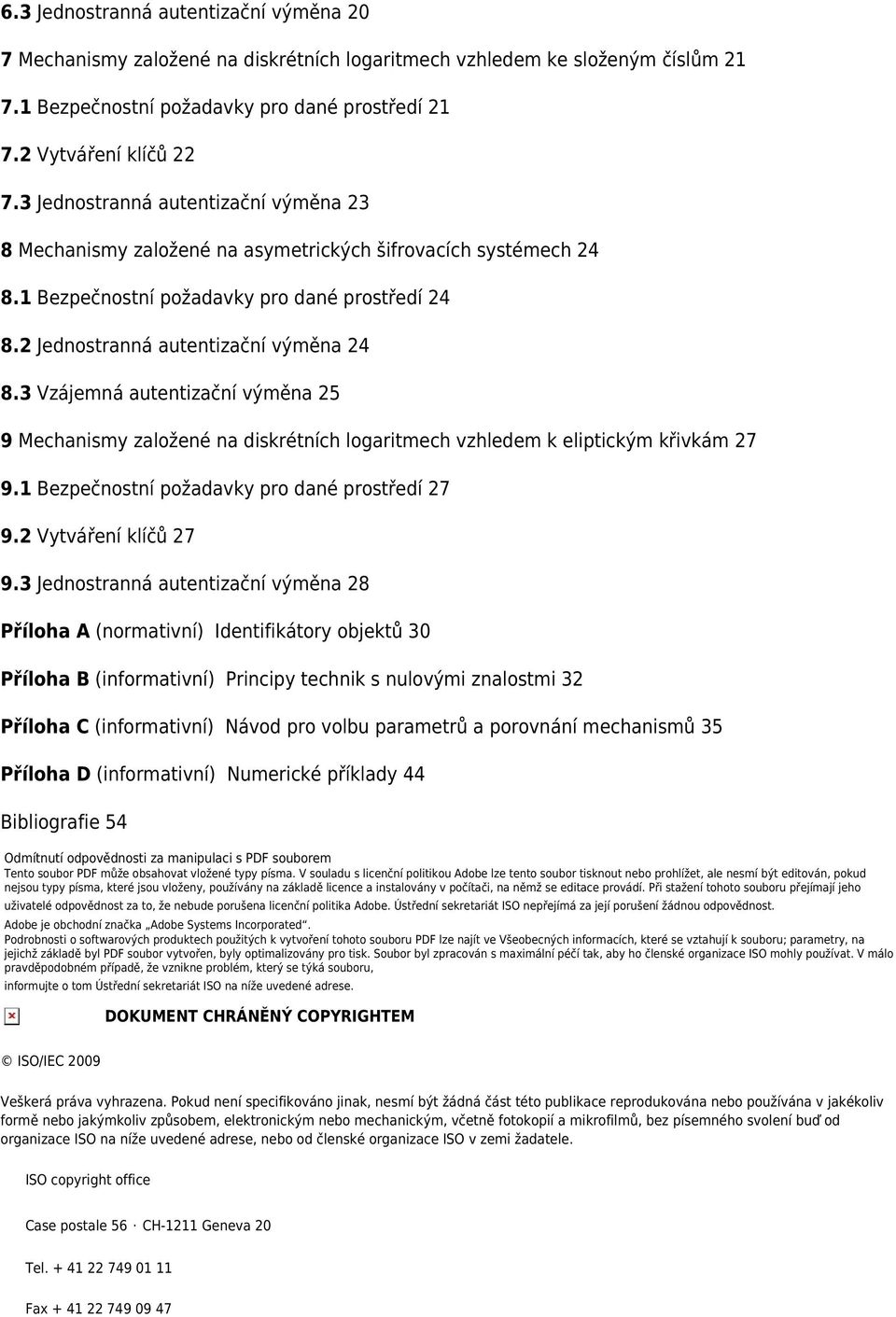 3 Vzájemná autentizační výměna 25 9 Mechanismy založené na diskrétních logaritmech vzhledem k eliptickým křivkám 27 9.1 Bezpečnostní požadavky pro dané prostředí 27 9.2 Vytváření klíčů 27 9.