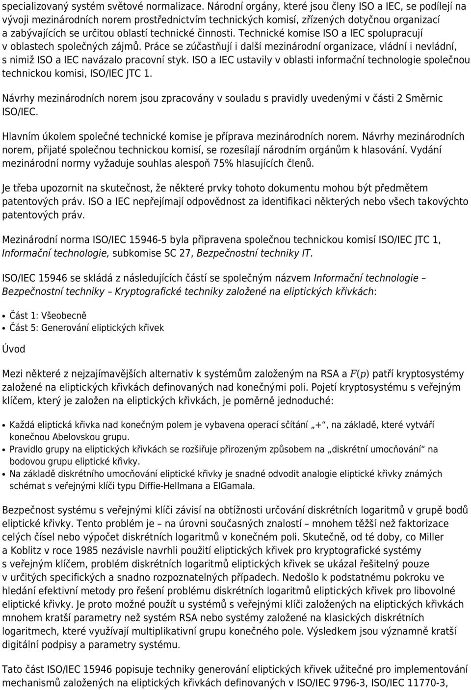 činnosti. Technické komise ISO a IEC spolupracují v oblastech společných zájmů. Práce se zúčastňují i další mezinárodní organizace, vládní i nevládní, s nimiž ISO a IEC navázalo pracovní styk.