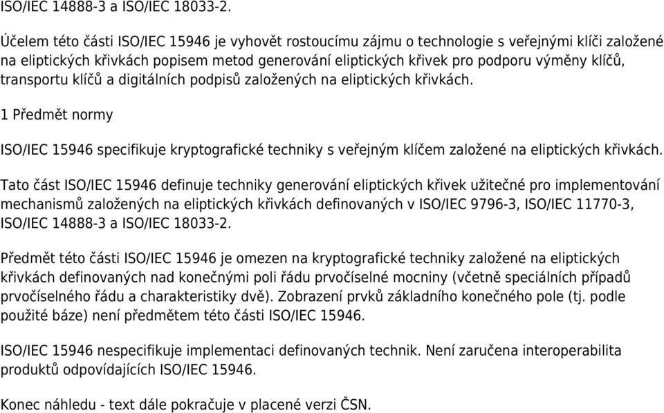 transportu klíčů a digitálních podpisů založených na eliptických křivkách. 1 Předmět normy ISO/IEC 15946 specifikuje kryptografické techniky s veřejným klíčem založené na eliptických křivkách.