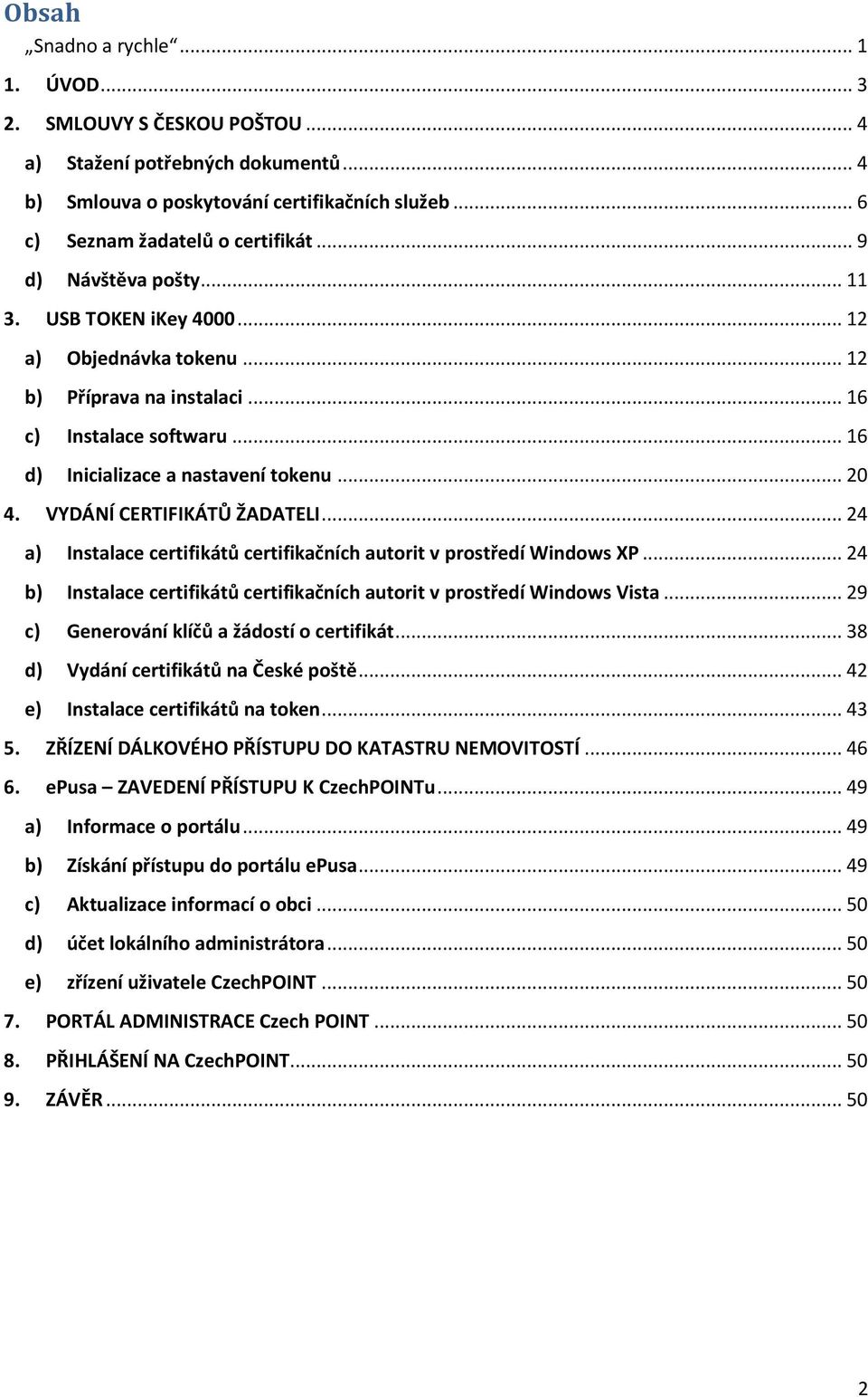 VYDÁNÍ CERTIFIKÁTŮ ŽADATELI... 24 a) Instalace certifikátů certifikačních autorit v prostředí Windows XP... 24 b) Instalace certifikátů certifikačních autorit v prostředí Windows Vista.