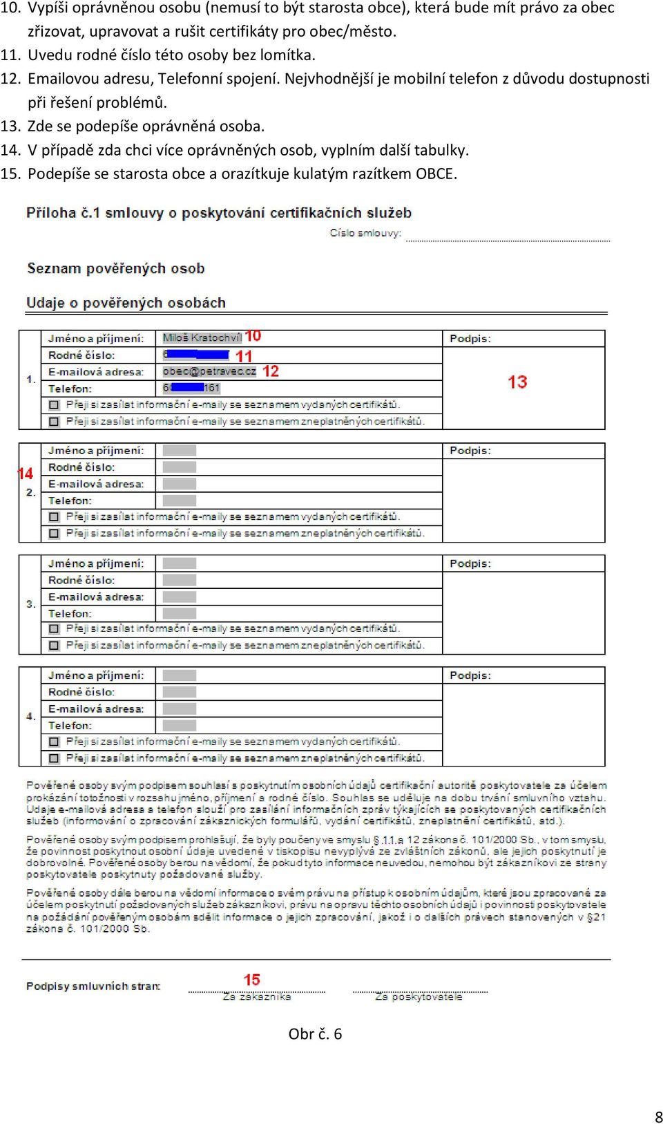Nejvhodnější je mobilní telefon z důvodu dostupnosti při řešení problémů. 13. Zde se podepíše oprávněná osoba. 14.