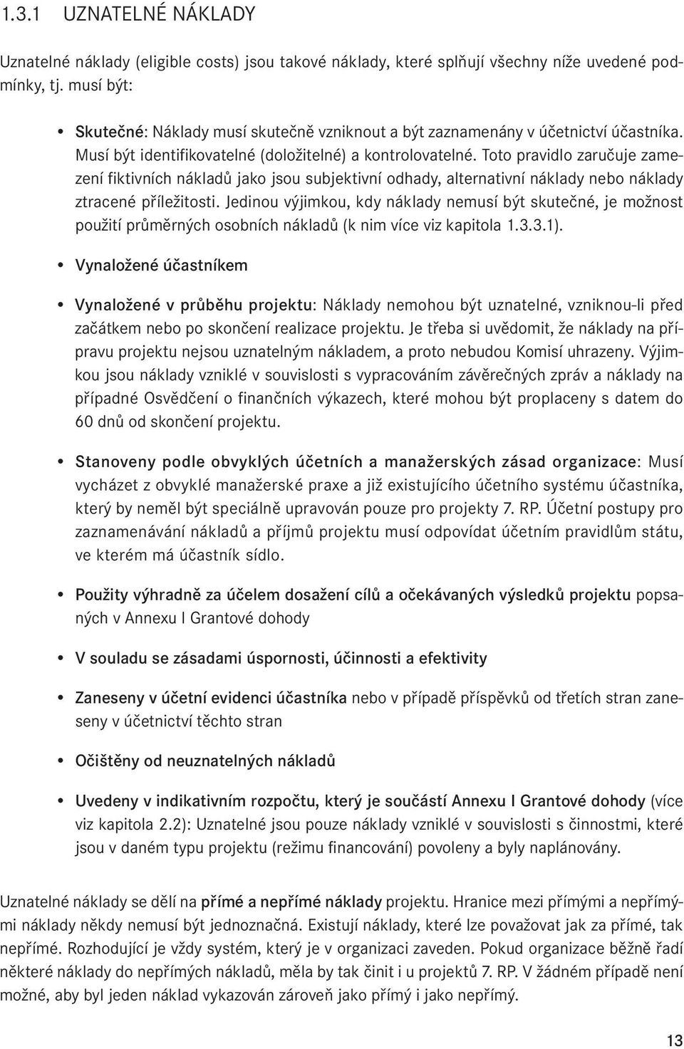 Toto pravidlo zaručuje zamezení fiktivních nákladů jako jsou subjektivní odhady, alternativní náklady nebo náklady ztracené příležitosti.