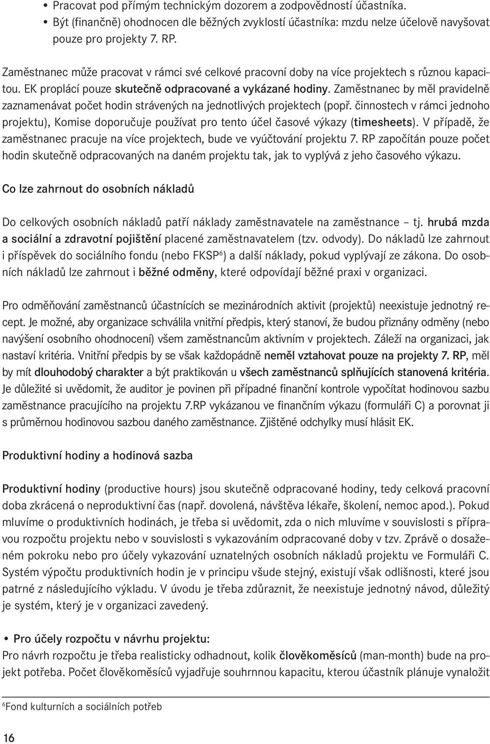 Zaměstnanec by měl pravidelně zaznamenávat počet hodin strávených na jednotlivých projektech (popř.