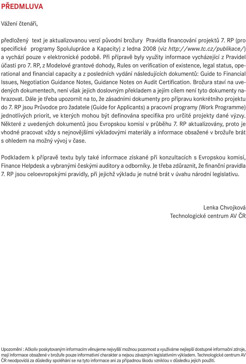 RP, z Modelové grantové dohody, Rules on verification of existence, legal status, operational and financial capacity a z posledních vydání následujících dokumentů: Guide to Financial Issues,