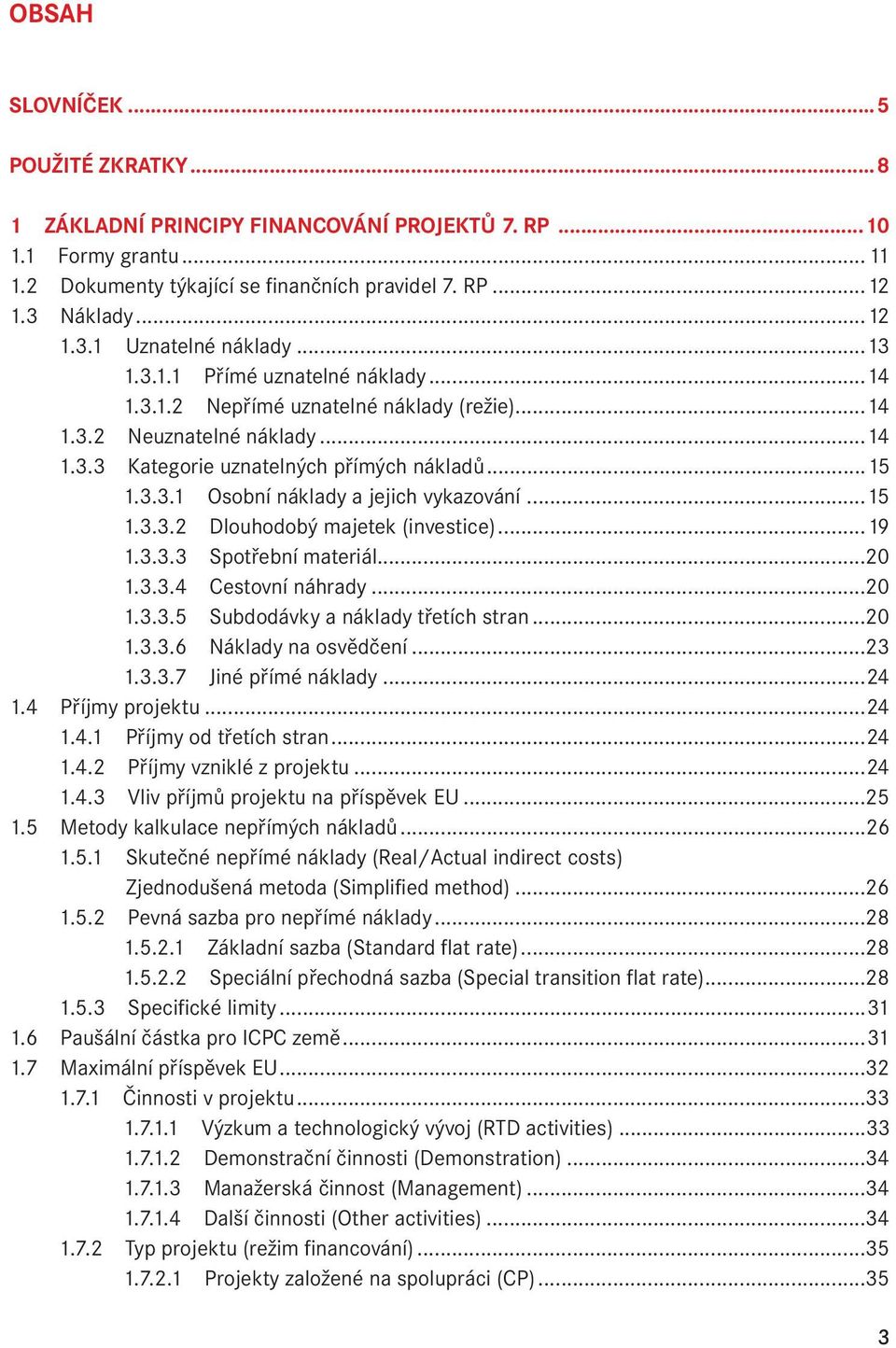 ..15 1.3.3.2 Dlouhodobý majetek (investice)...19 1.3.3.3 Spotřební materiál...20 1.3.3.4 Cestovní náhrady...20 1.3.3.5 Subdodávky a náklady třetích stran...20 1.3.3.6 Náklady na osvědčení...23 1.3.3.7 Jiné přímé náklady.