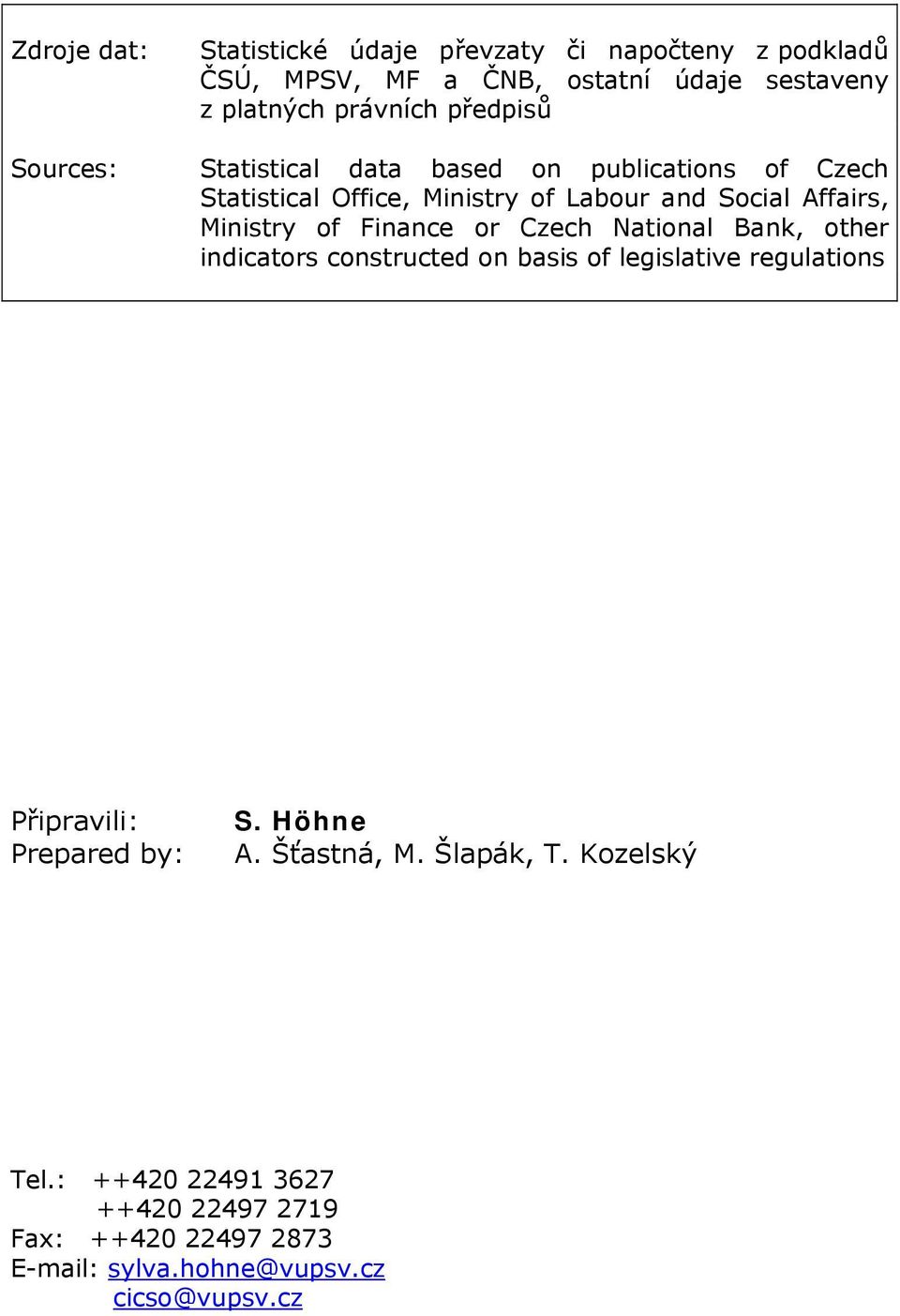 of Finance or Czech National Bank, other indicators constructed on basis of legislative regulations Připravili: Prepared by: S.