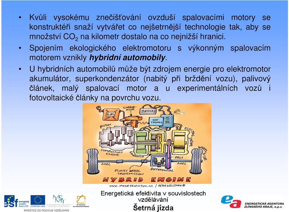 Spojením ekologického elektromotoru s výkonným spalovacím motorem vznikly hybridní automobily.