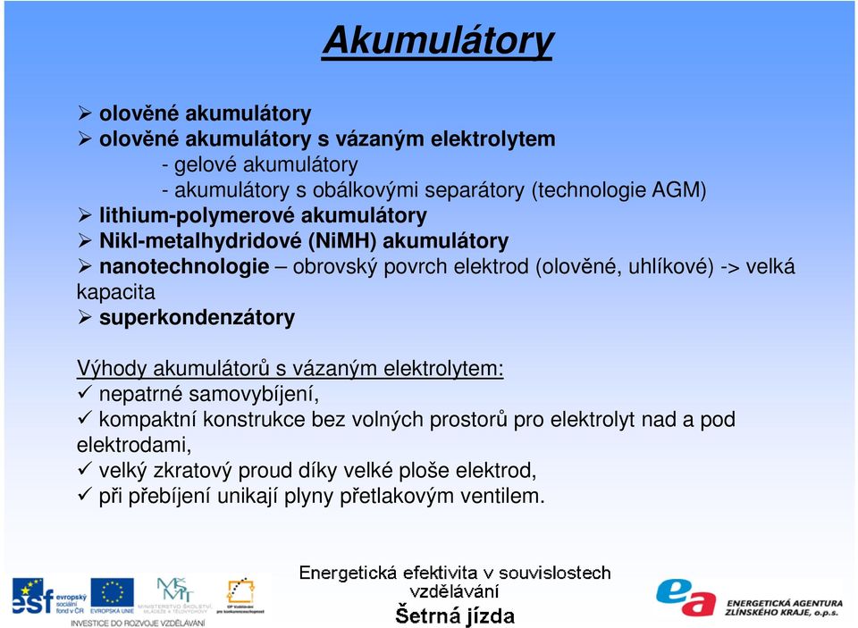 uhlíkové) -> velká kapacita superkondenzátory Výhody akumulátorů s vázaným elektrolytem: nepatrné samovybíjení, kompaktní konstrukce bez