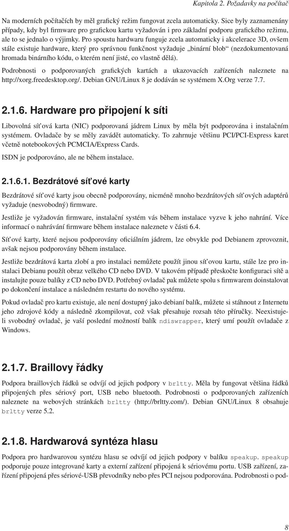 Pro spoustu hardwaru funguje zcela automaticky i akcelerace 3D, ovšem stále existuje hardware, který pro správnou funkčnost vyžaduje binární blob (nezdokumentovaná hromada binárního kódu, o kterém