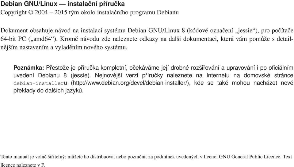 Poznámka: Přestože je příručka kompletní, očekáváme její drobné rozšiřování a upravování i po oficiálním uvedení Debianu 8 (jessie).