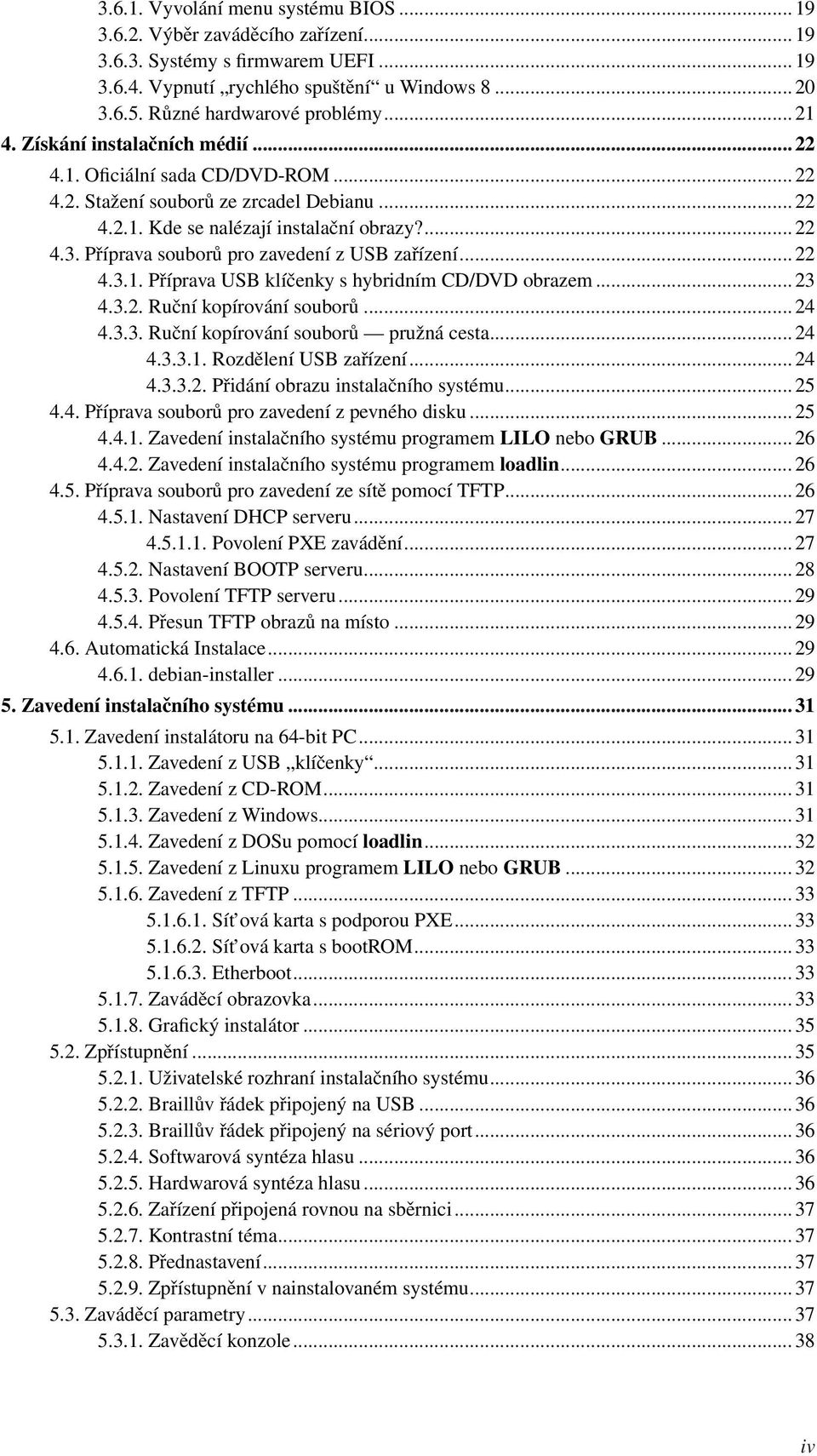 Příprava souborů pro zavedení z USB zařízení... 22 4.3.1. Příprava USB klíčenky s hybridním CD/DVD obrazem... 23 4.3.2. Ruční kopírování souborů... 24 4.3.3. Ruční kopírování souborů pružná cesta.