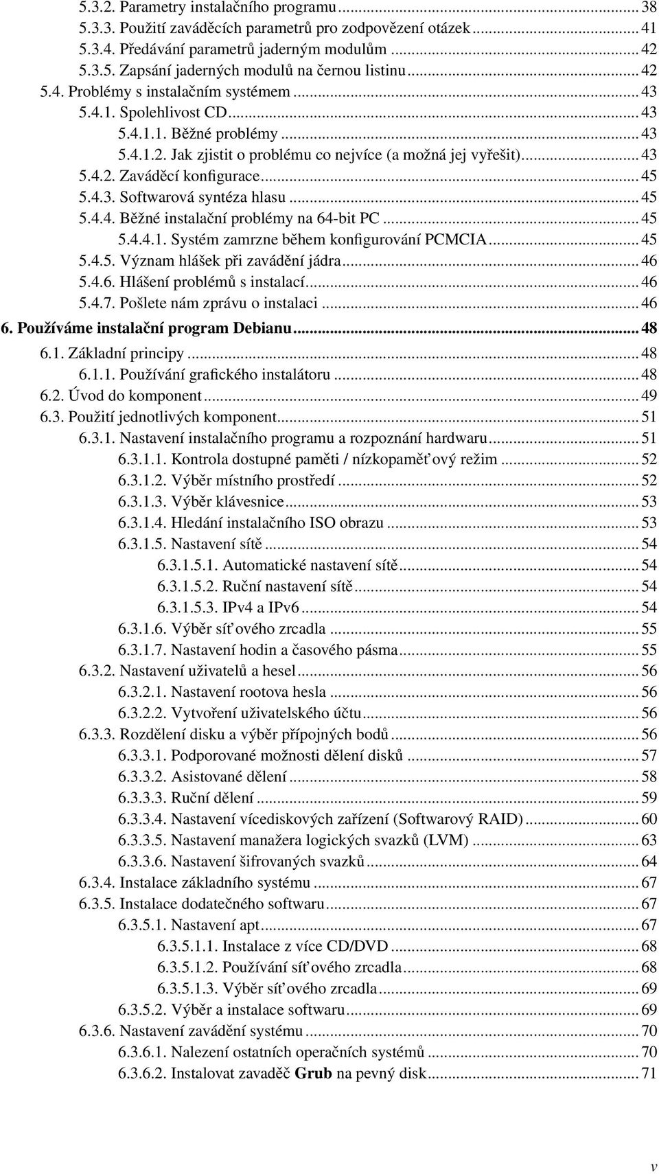 .. 45 5.4.3. Softwarová syntéza hlasu... 45 5.4.4. Běžné instalační problémy na 64-bit PC... 45 5.4.4.1. Systém zamrzne během konfigurování PCMCIA... 45 5.4.5. Význam hlášek při zavádění jádra... 46 5.