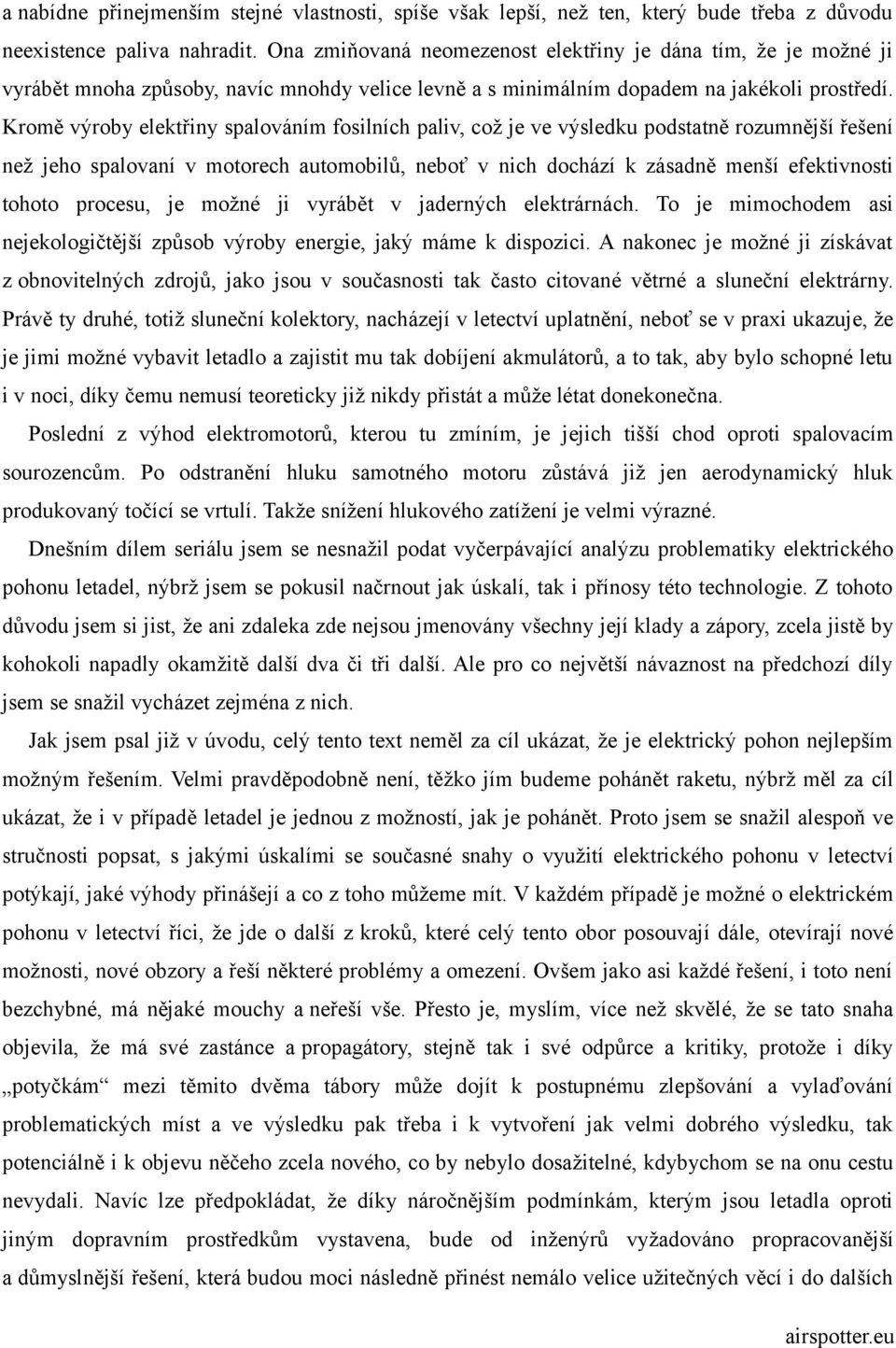 Kromě výroby elektřiny spalováním fosilních paliv, což je ve výsledku podstatně rozumnější řešení než jeho spalovaní v motorech automobilů, neboť v nich dochází k zásadně menší efektivnosti tohoto