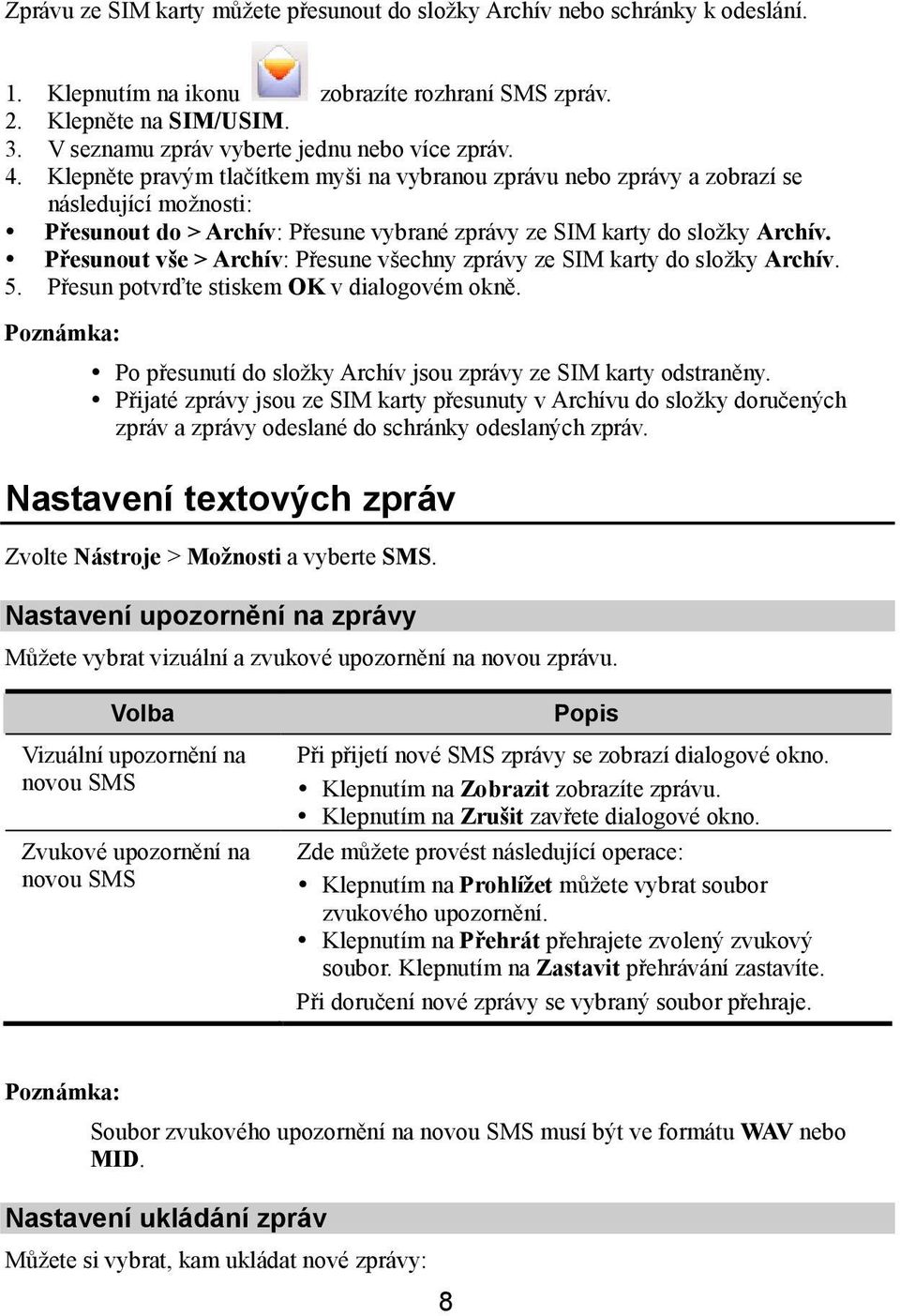 Klepněte pravým tlačítkem myši na vybranou zprávu nebo zprávy a zobrazí se následující možnosti: Přesunout do > Archív: Přesune vybrané zprávy ze SIM karty do složky Archív.