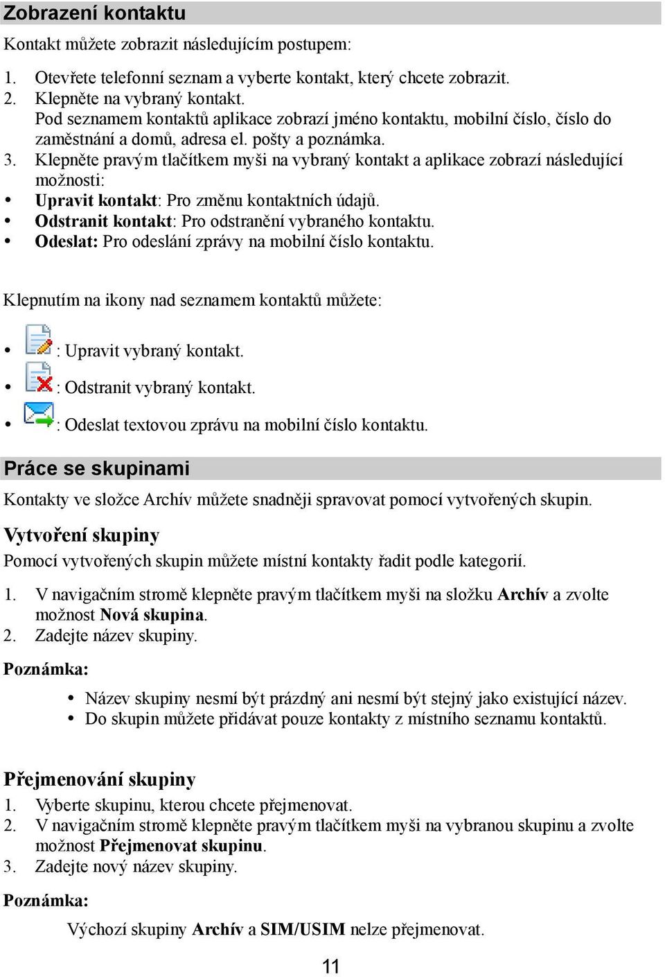 Klepněte pravým tlačítkem myši na vybraný kontakt a aplikace zobrazí následující možnosti: Upravit kontakt: Pro změnu kontaktních údajů. Odstranit kontakt: Pro odstranění vybraného kontaktu.