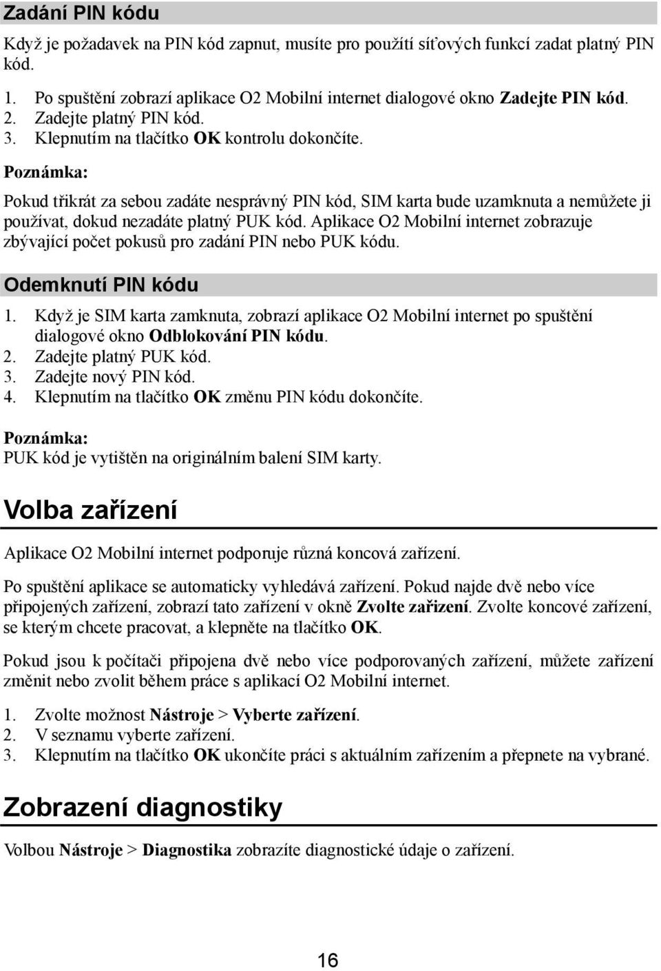 Aplikace O2 Mobilní internet zobrazuje zbývající počet pokusů pro zadání PIN nebo PUK kódu. Odemknutí PIN kódu 1.