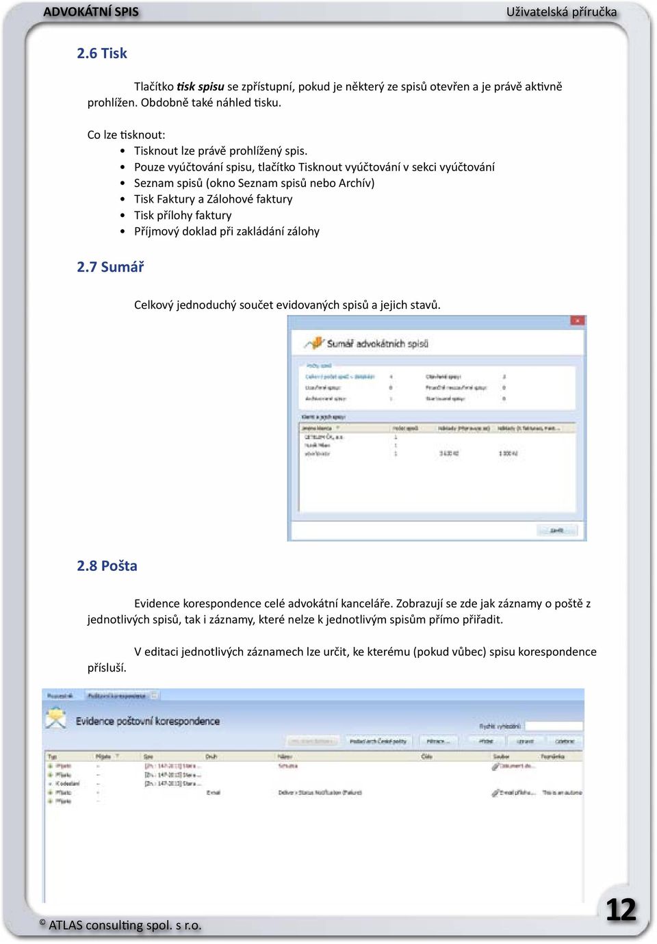 při zakládání zálohy 2.7 Sumář Celkový jednoduchý součet evidovaných spisů a jejich stavů. 2.8 Pošta Evidence korespondence celé advokátní kanceláře.
