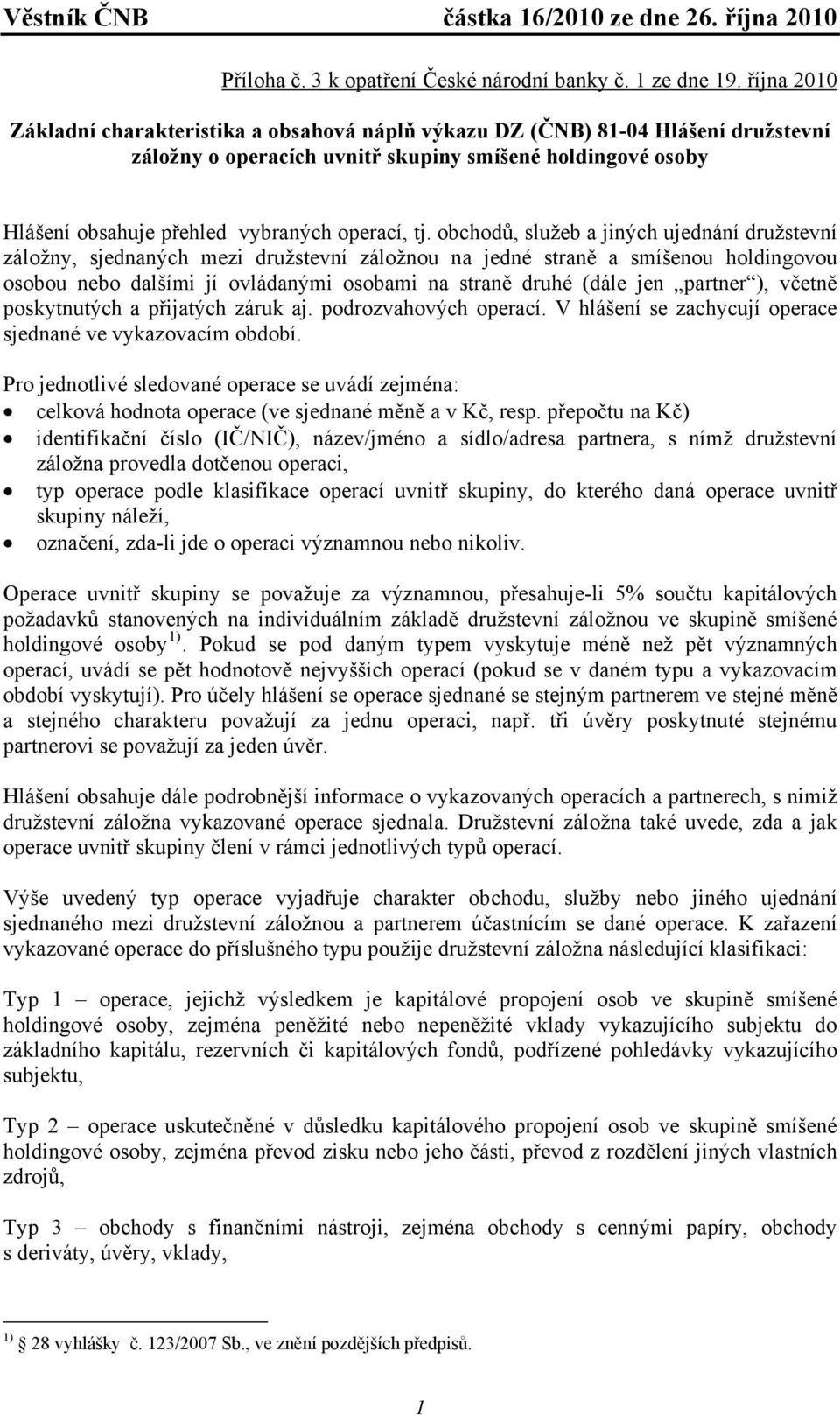 tj. obchodů, služeb a jiných ujednání družstevní záložny, sjednaných mezi družstevní záložnou na jedné straně a smíšenou holdingovou osobou nebo dalšími jí ovládanými osobami na straně druhé (dále