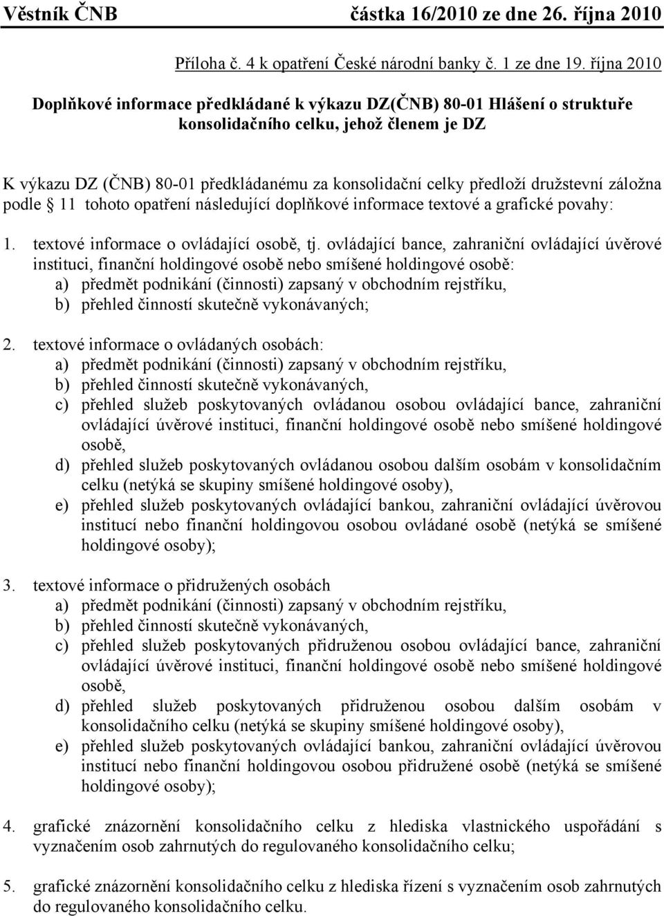 družstevní záložna podle 11 tohoto opatření následující doplňkové informace textové a grafické povahy: 1. textové informace o ovládající osobě, tj.