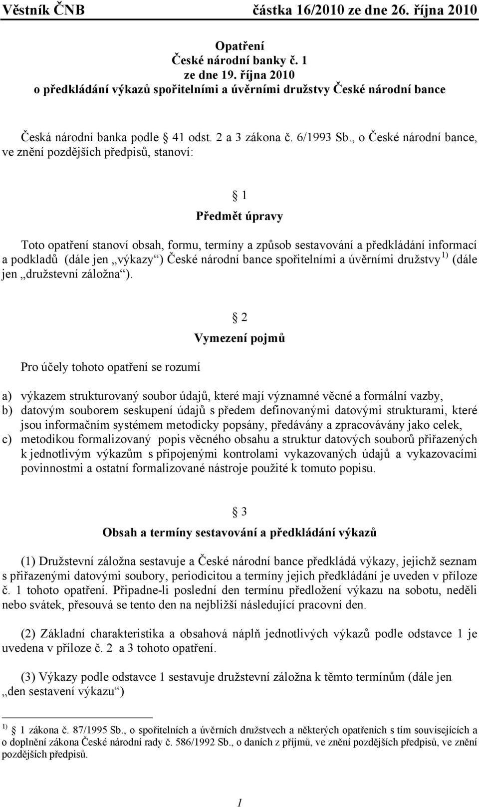 , o České národní bance, ve znění pozdějších předpisů, stanoví: 1 Předmět úpravy Toto opatření stanoví obsah, formu, termíny a způsob sestavování a předkládání informací a podkladů (dále jen výkazy )