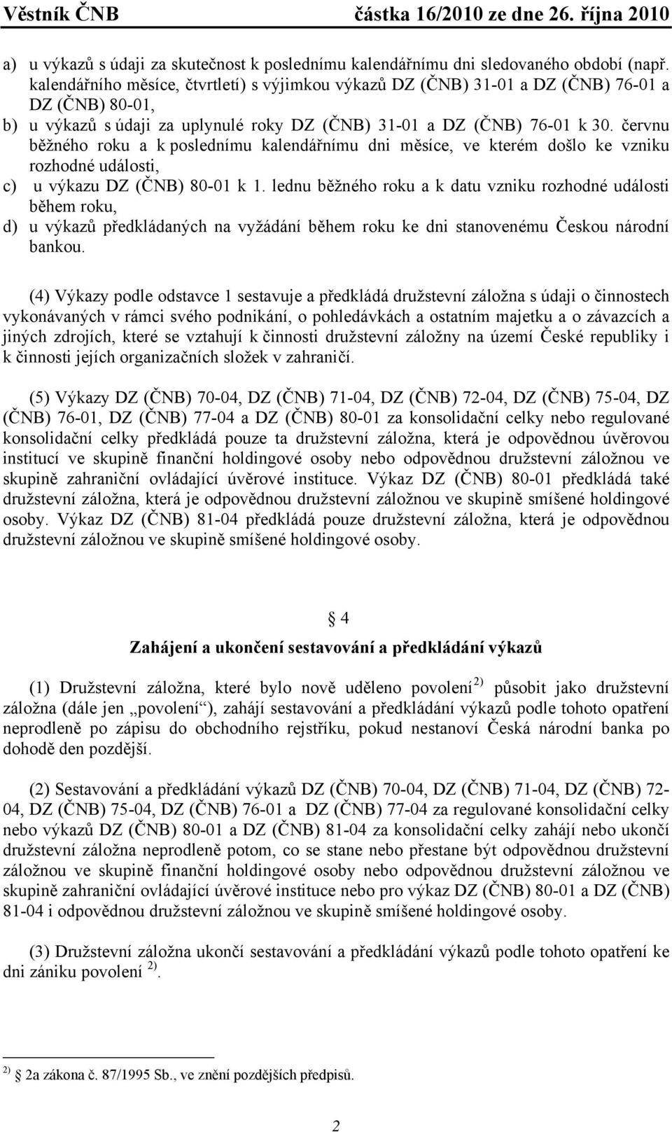 červnu běžného roku a k poslednímu kalendářnímu dni měsíce, ve kterém došlo ke vzniku rozhodné události, c) u výkazu DZ (ČNB) 80-01 k 1.