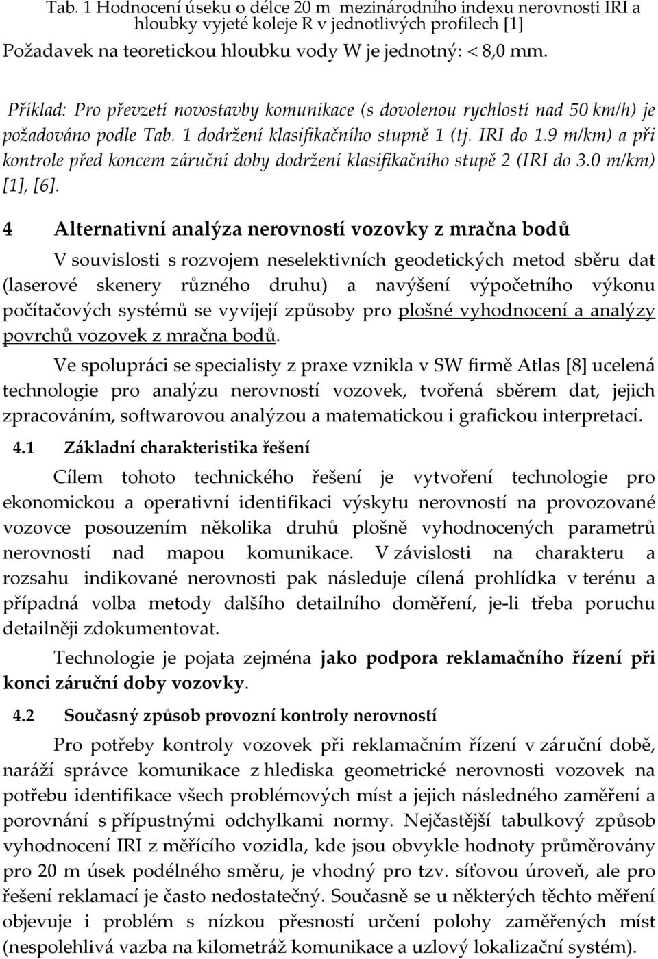 9 m/km) a při kontrole před koncem záruční doby dodržení klasifikačního stupě 2 (IRI do 3.0 m/km) [1], [6].