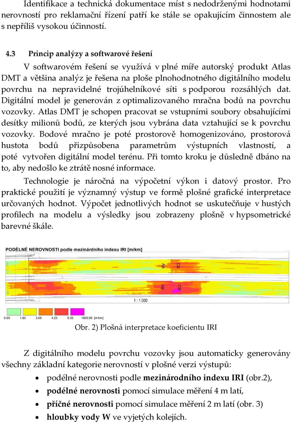 nepravidelné trojúhelníkové síti s podporou rozsáhlých dat. Digitální model je generován z optimalizovaného mračna bodů na povrchu vozovky.