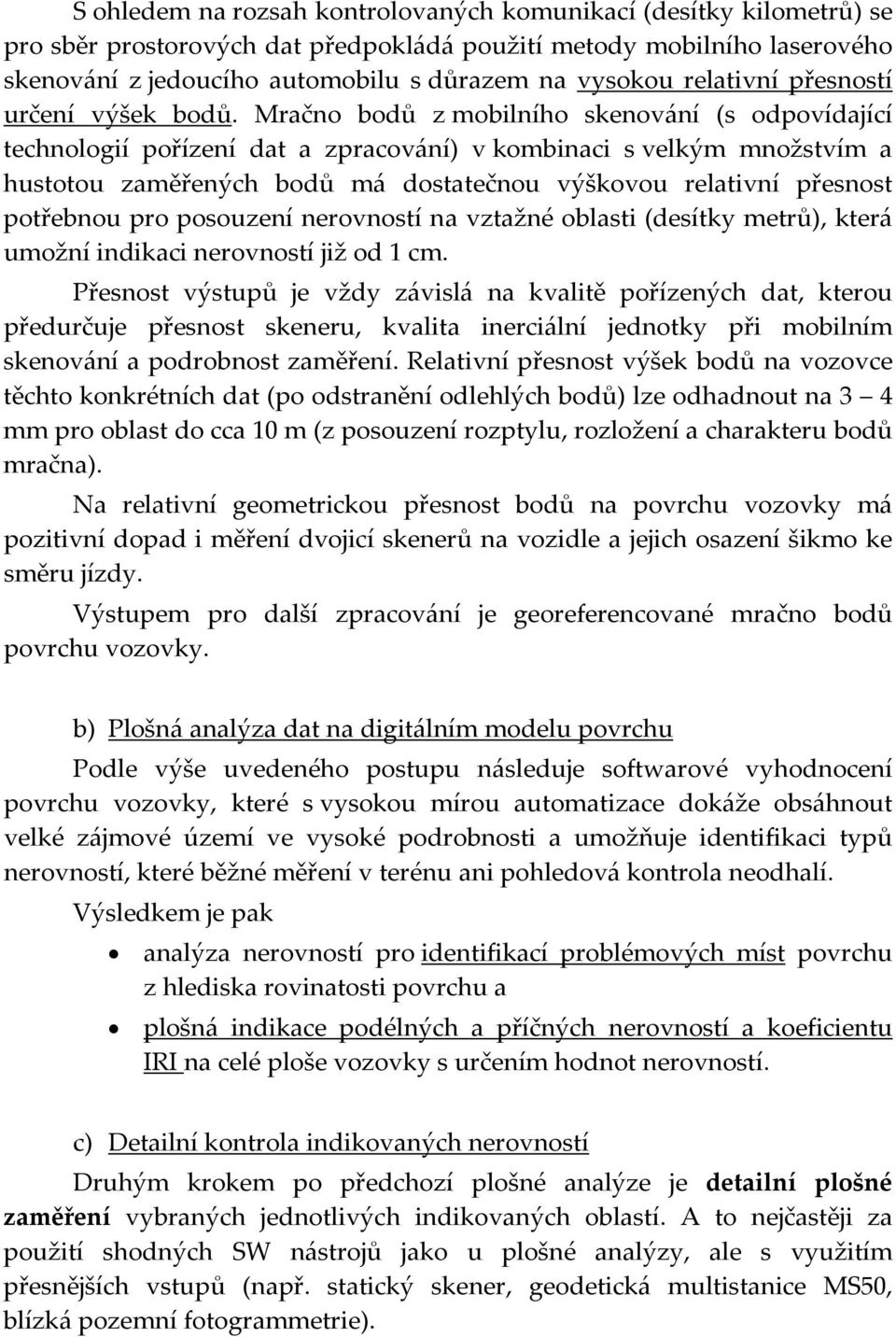 Mračno bodů z mobilního skenování (s odpovídající technologií pořízení dat a zpracování) v kombinaci s velkým množstvím a hustotou zaměřených bodů má dostatečnou výškovou relativní přesnost potřebnou