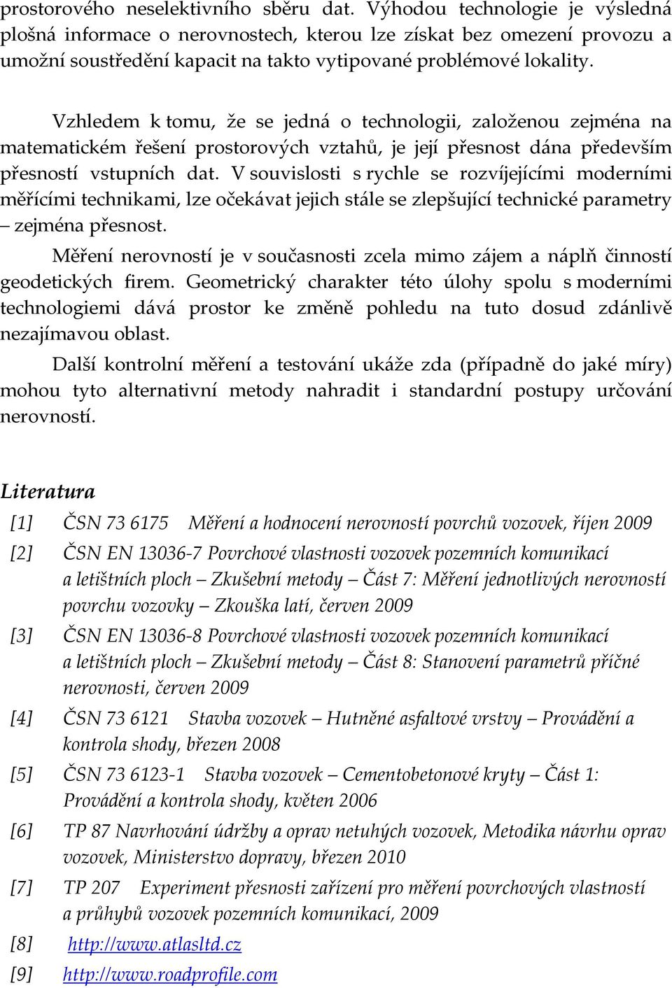 Vzhledem k tomu, že se jedná o technologii, založenou zejména na matematickém řešení prostorových vztahů, je její přesnost dána především přesností vstupních dat.