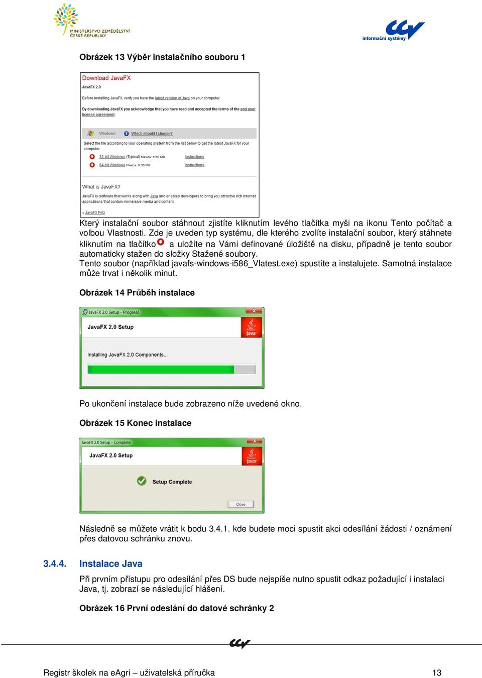 složky Stažené soubory. Tento soubor (například javafs-windows-i586_vlatest.exe) spustíte a instalujete. Samotná instalace může trvat i několik minut.