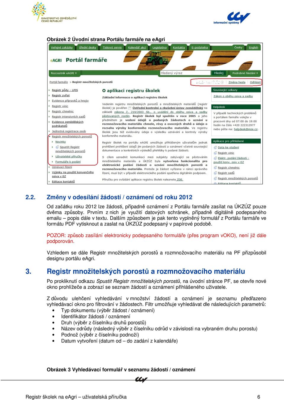 Dalším způsobem je pak tento vyplněný formulář z Portálu farmáře ve formátu PDF vytisknout a zaslat na ÚKZÚZ podepsaný v papírové podobě.