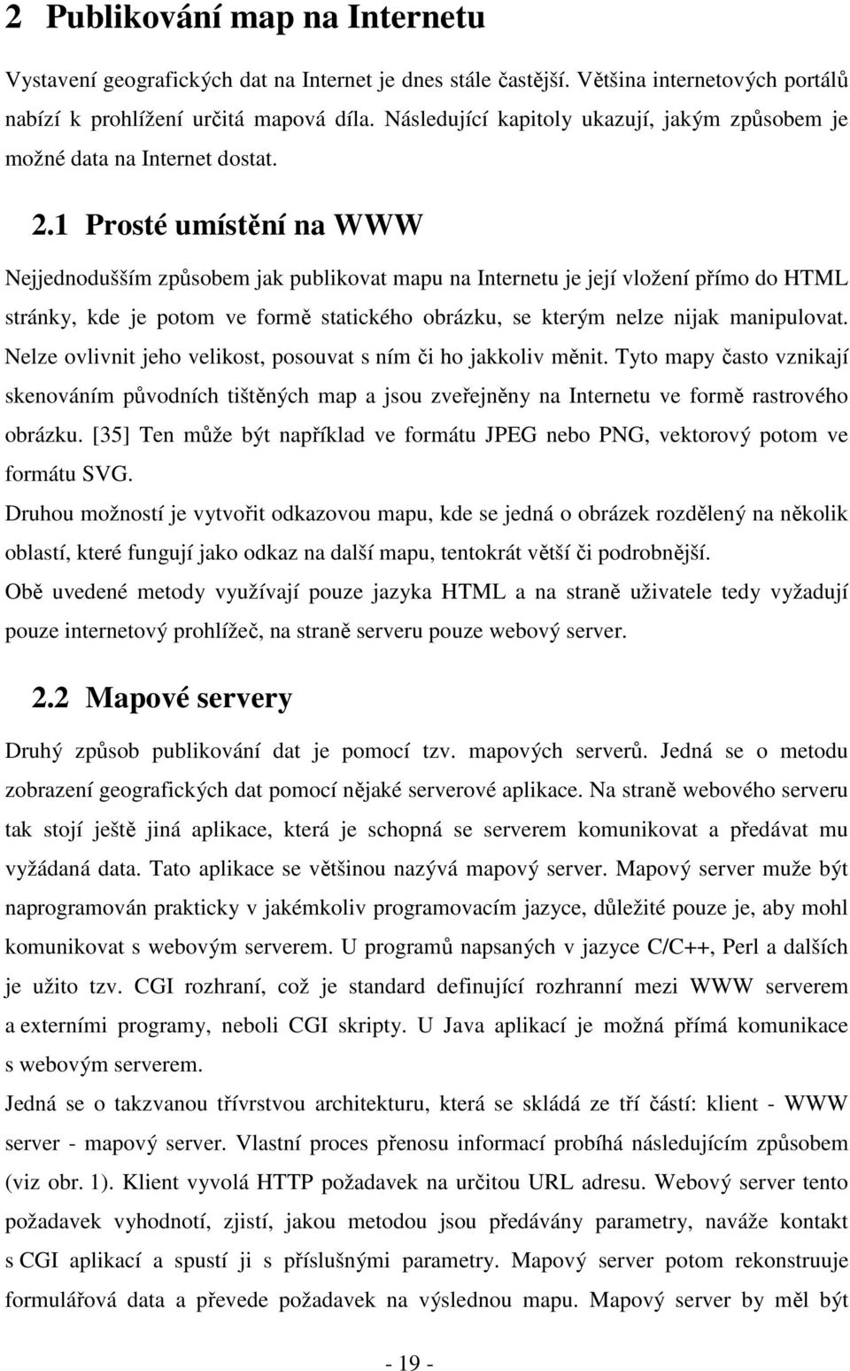 1 Prosté umístění na WWW Nejjednodušším způsobem jak publikovat mapu na Internetu je její vložení přímo do HTML stránky, kde je potom ve formě statického obrázku, se kterým nelze nijak manipulovat.