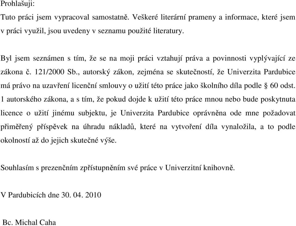 , autorský zákon, zejména se skutečností, že Univerzita Pardubice má právo na uzavření licenční smlouvy o užití této práce jako školního díla podle 60 odst.