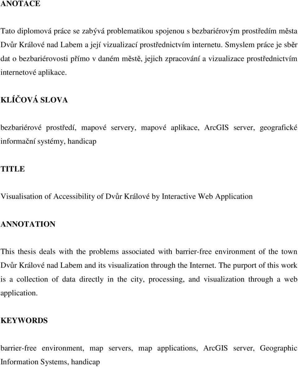 KLÍČOVÁ SLOVA bezbariérové prostředí, mapové servery, mapové aplikace, ArcGIS server, geografické informační systémy, handicap TITLE Visualisation of Accessibility of Dvůr Králové by Interactive Web