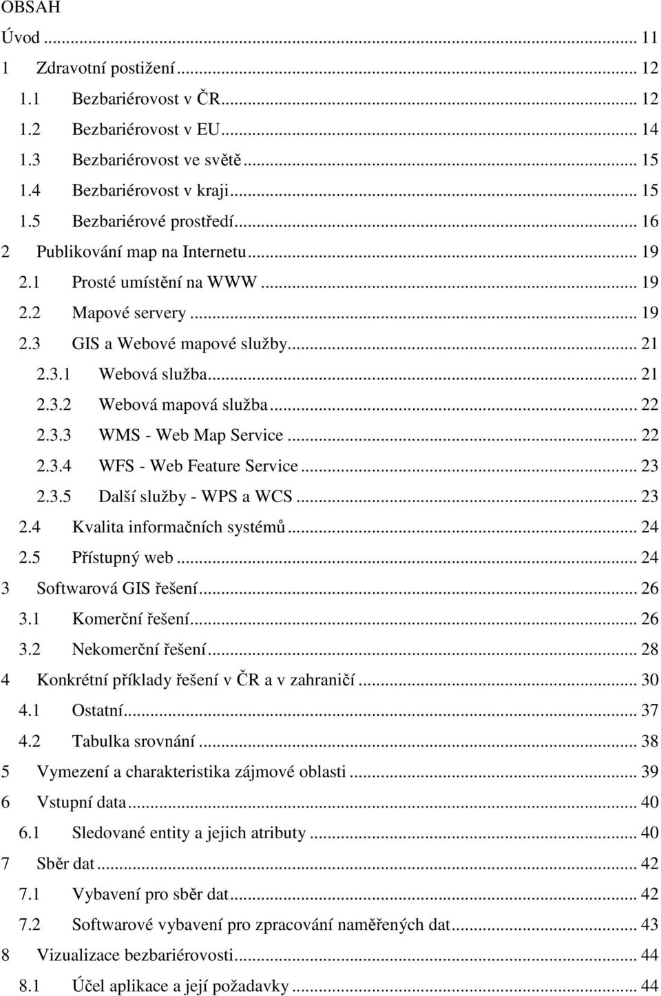 3.3 WMS - Web Map Service... 22 2.3.4 WFS - Web Feature Service... 23 2.3.5 Další služby - WPS a WCS... 23 2.4 Kvalita informačních systémů... 24 2.5 Přístupný web... 24 3 Softwarová GIS řešení... 26 3.