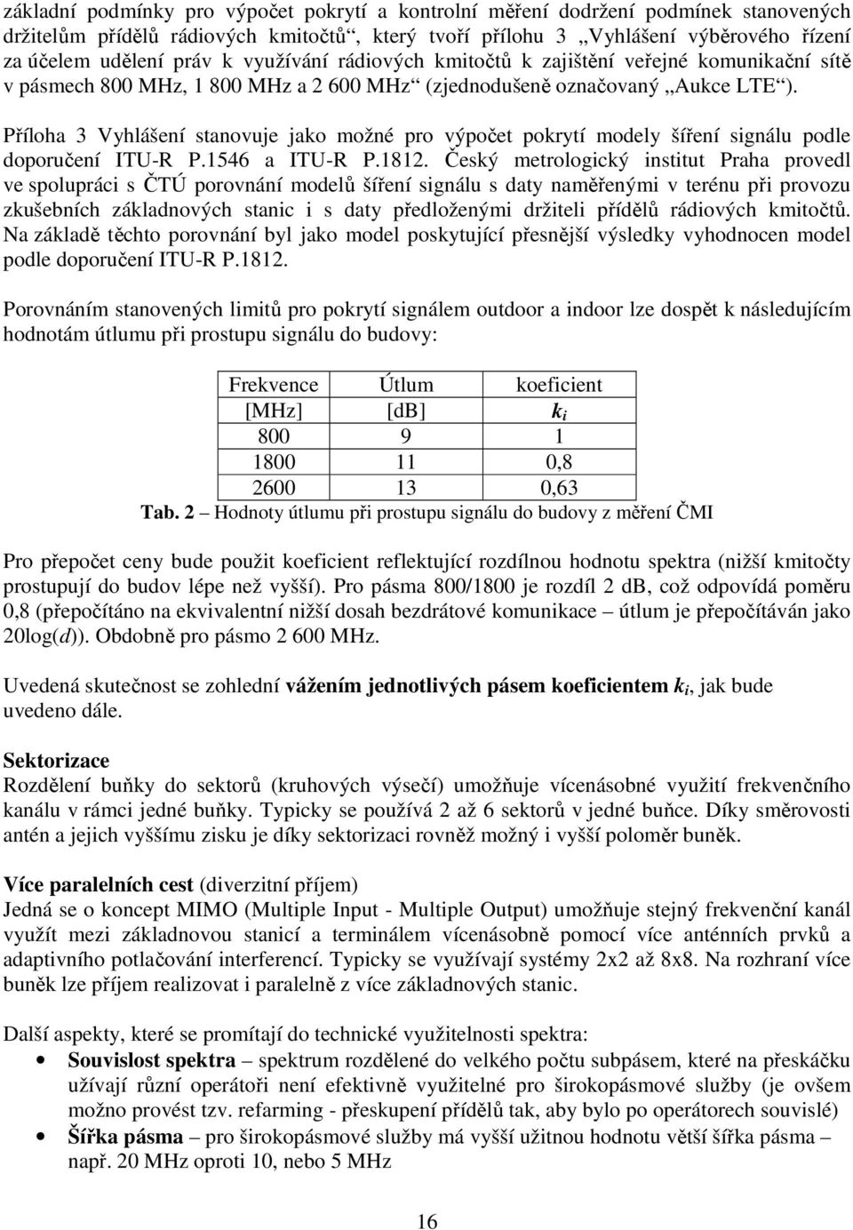 Příloha 3 Vyhlášení stanovuje jako možné pro výpočet pokrytí modely šíření signálu podle doporučení ITU-R P.1546 a ITU-R P.1812.