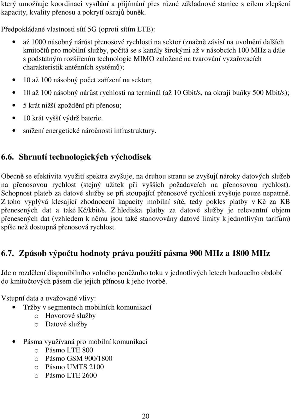 až v násobcích 100 MHz a dále s podstatným rozšířením technologie MIMO založené na tvarování vyzařovacích charakteristik anténních systémů); 10 až 100 násobný počet zařízení na sektor; 10 až 100