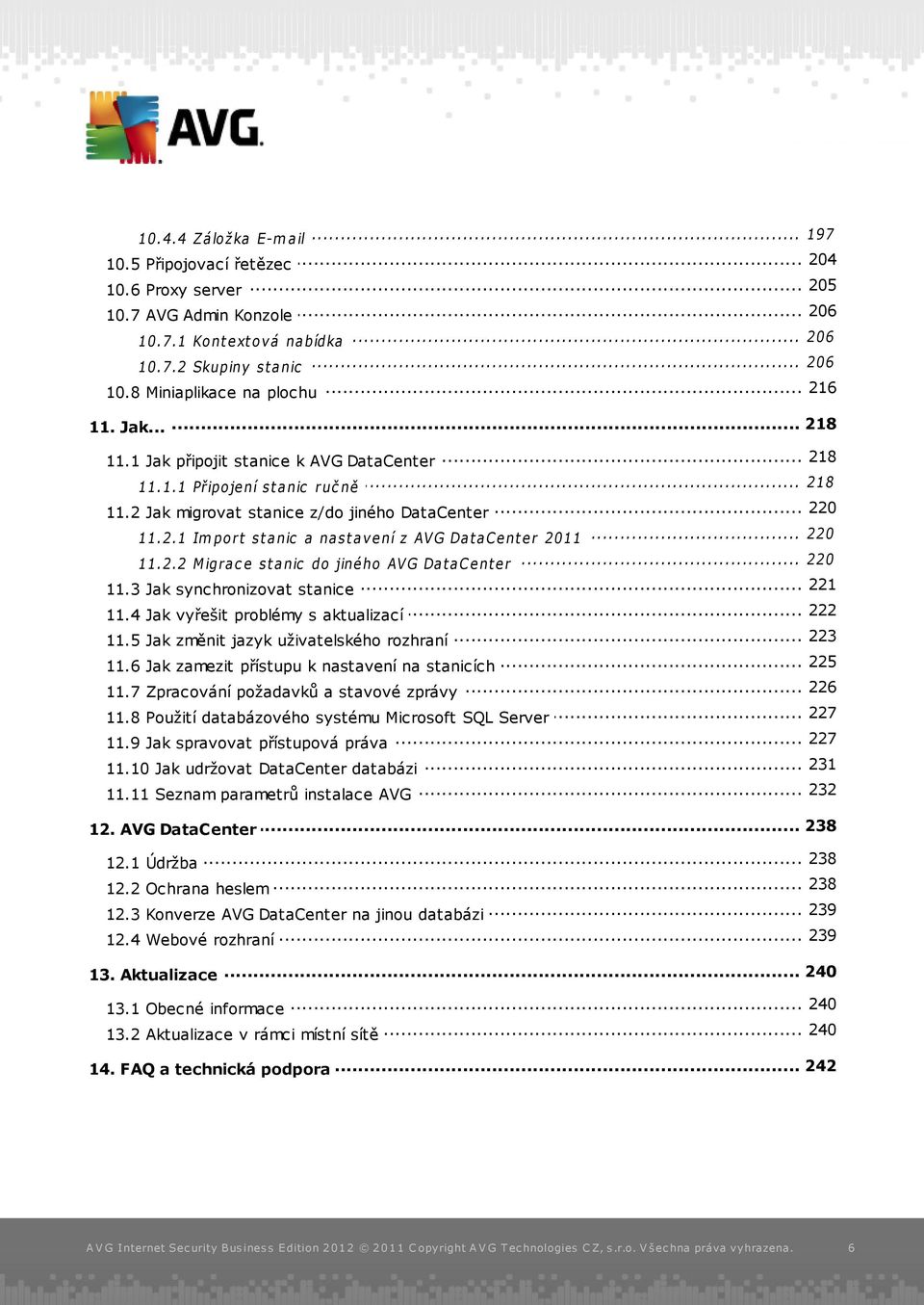 2.2... M igra c e st a nic do jiné ho AV G Da t a Ce nt e r... 221 11.3 Jak synchronizovat stanice... 222 11.4 Jak vyřešit problémy s aktualizací... 223 11.5 Jak změnit jazyk uživatelského rozhraní.