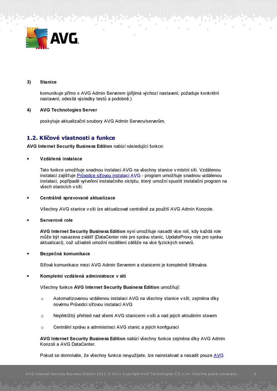 Klíčové vlastnosti a funkce AVG Internet Security Business Edition nabízí následující funkce: Vzdálená instalace Tato funkce umožňuje snadnou instalaci AVG na všechny stanice v místní síti.