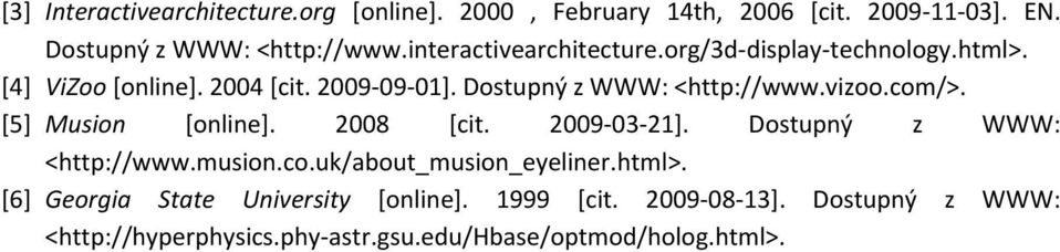 vizoo.com/>. [5] Musion [online]. 2008 [cit. 2009 03 21]. Dostupný z WWW: <http://www.musion.co.uk/about_musion_eyeliner.html>.