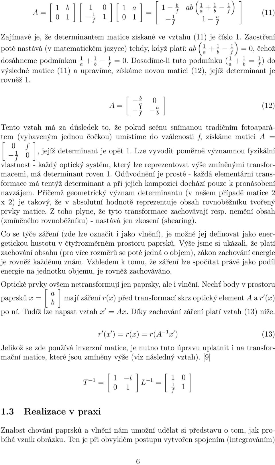 Dosadíme-li tuto podmínku ( 1 + 1 = 1 ) do a b f a b f výsledné matice (11) a upravíme, získáme novou matici (12), jejíž determinant je rovněž 1.