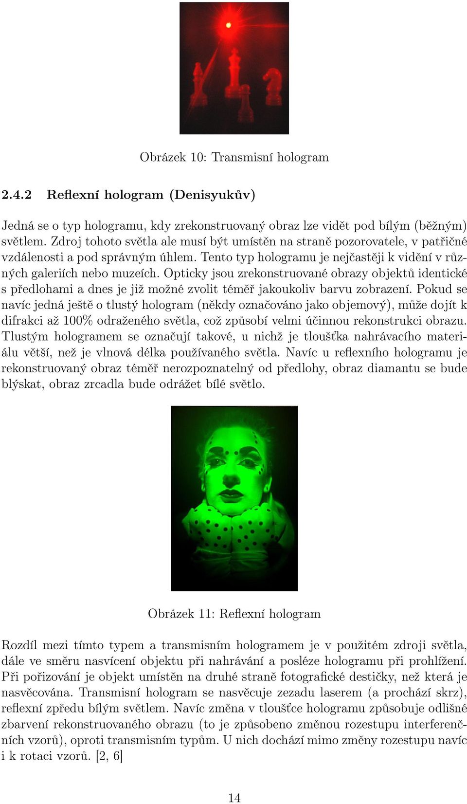 Opticky jsou zrekonstruované obrazy objektů identické s předlohami a dnes je již možné zvolit téměř jakoukoliv barvu zobrazení.