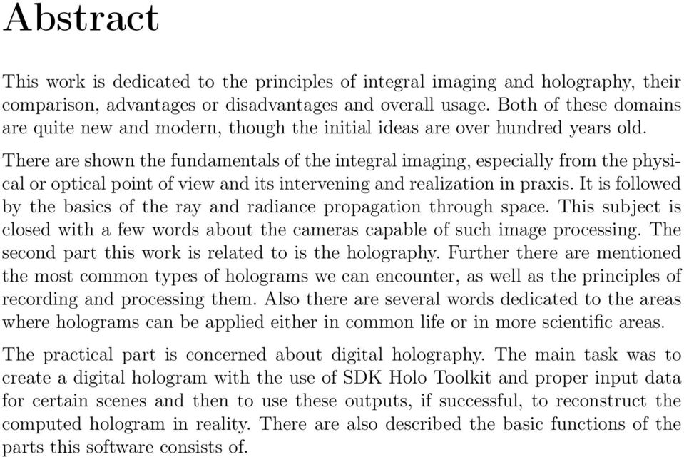 There are shown the fundamentals of the integral imaging, especially from the physical or optical point of view and its intervening and realization in praxis.