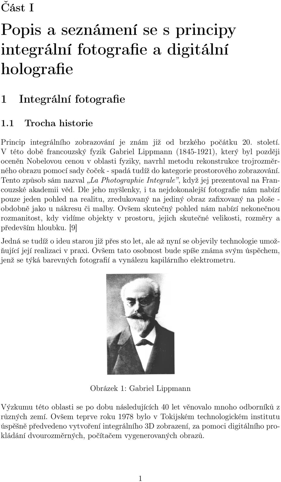 V této době francouzský fyzik Gabriel Lippmann (1845-1921), který byl později oceněn Nobelovou cenou v oblasti fyziky, navrhl metodu rekonstrukce trojrozměrného obrazu pomocí sady čoček - spadá tudíž