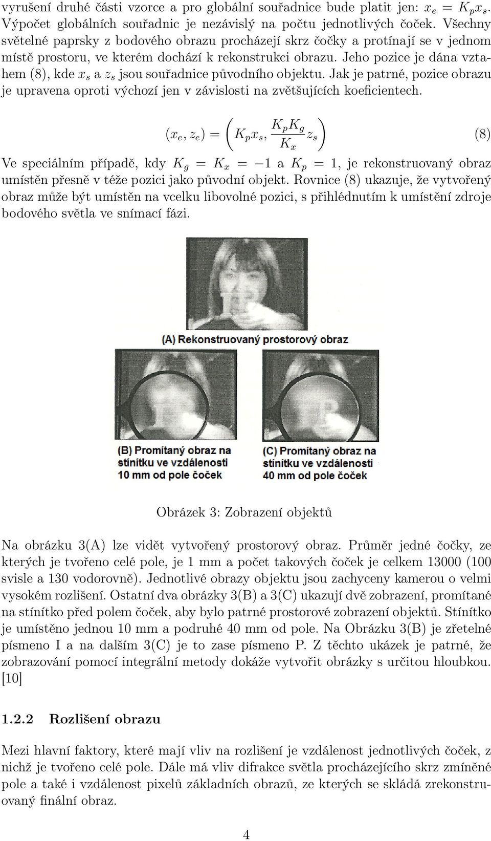 Jeho pozice je dána vztahem (8), kde x s a z s jsou souřadnice původního objektu. Jak je patrné, pozice obrazu je upravena oproti výchozí jen v závislosti na zvětšujících koeficientech.