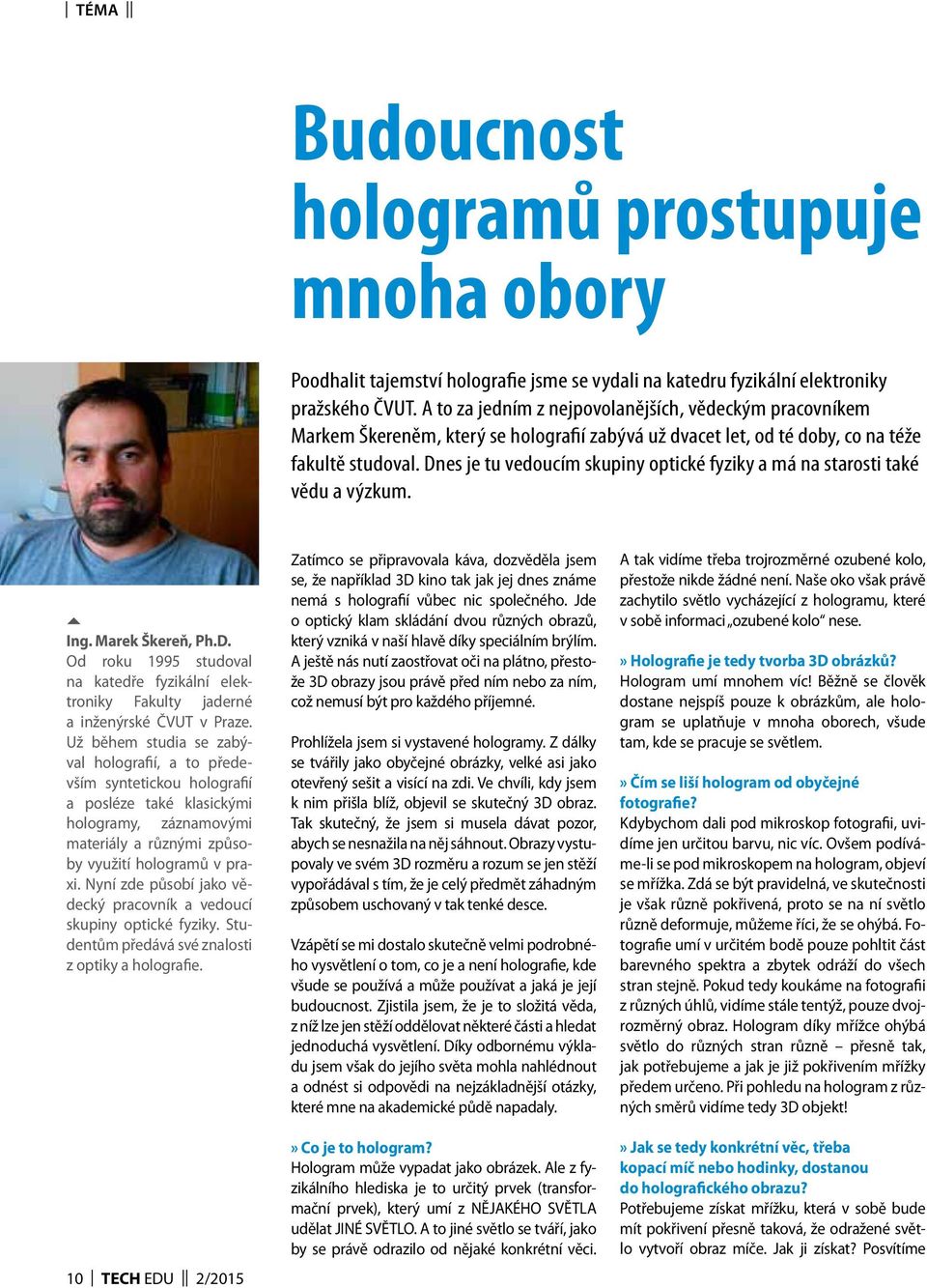 Dnes je tu vedoucím skupiny optické fyziky a má na starosti také vědu a výzkum. Ing. Marek Škereň, Ph.D. Od roku 1995 studoval na katedře fyzikální elektroniky Fakulty jaderné a inženýrské ČVUT v Praze.