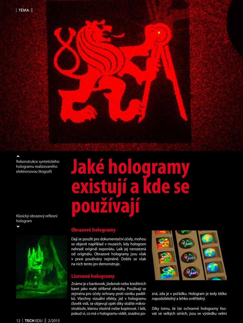 Dobře se však na nich tento jev demonstruje. 12 TECH EDU 2/2015 Lisované hologramy Známe je z bankovek, jízdenek nebo kreditních karet jako malé stříbrné obrázky.