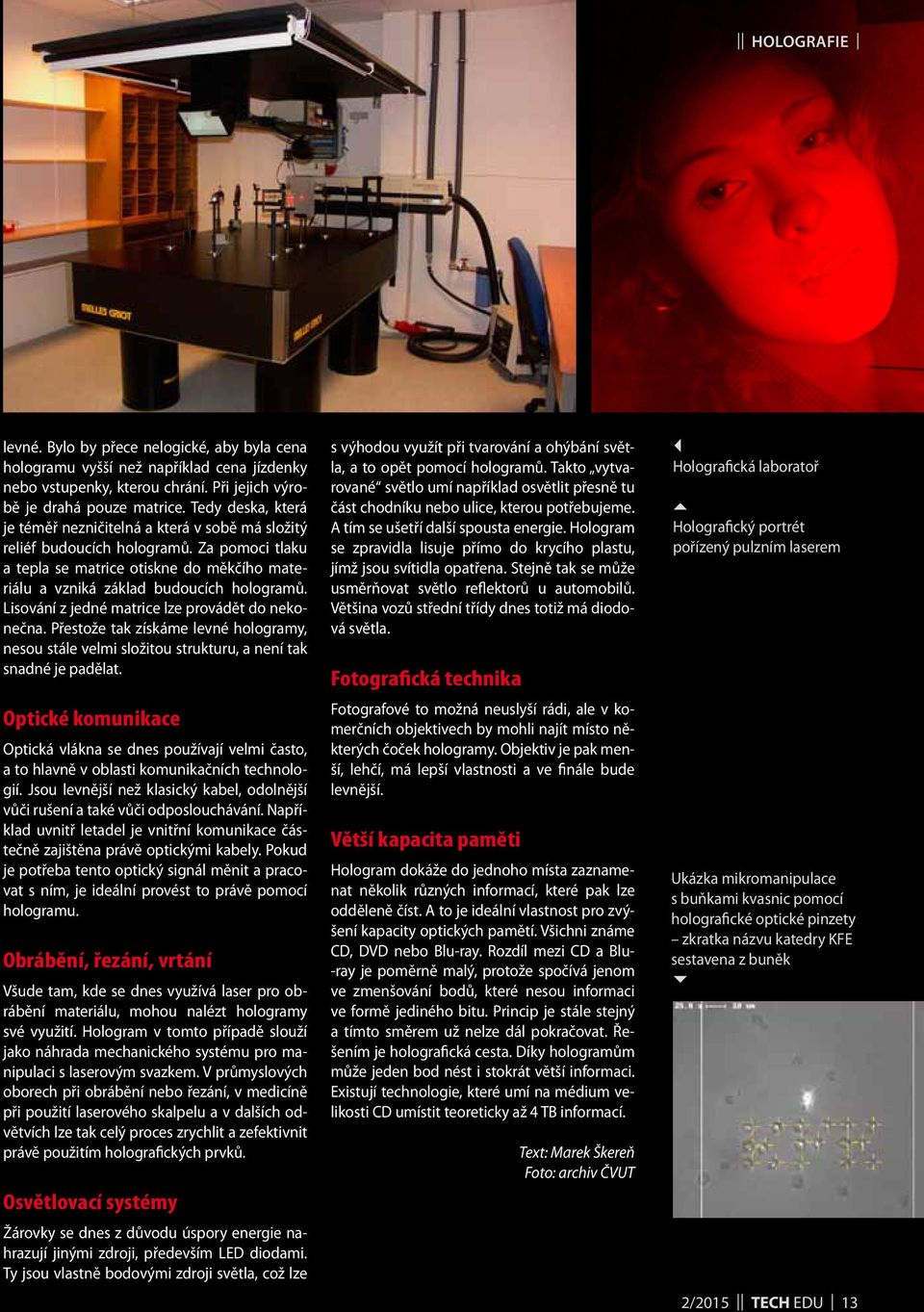 Lisování z jedné matrice lze provádět do nekonečna. Přestože tak získáme levné hologramy, nesou stále velmi složitou strukturu, a není tak snadné je padělat.