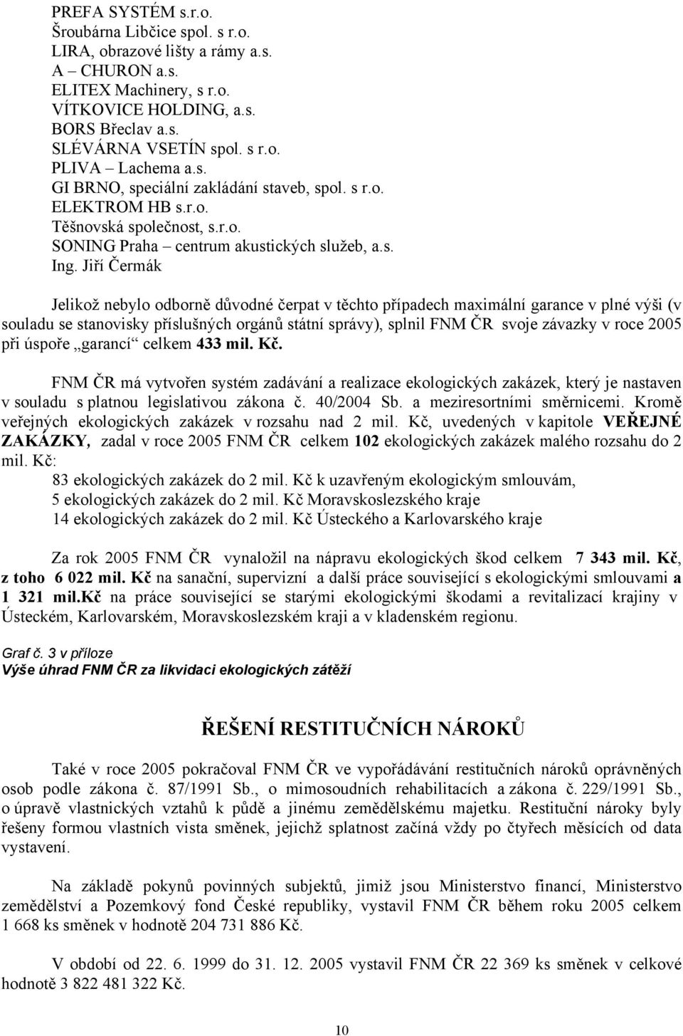 Jiří Čermák Jelikož nebylo odborně důvodné čerpat v těchto případech maximální garance v plné výši (v souladu se stanovisky příslušných orgánů státní správy), splnil FNM ČR svoje závazky v roce 2005